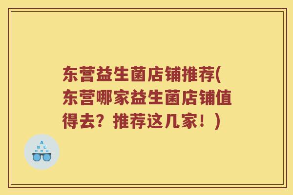 东营益生菌店铺推荐(东营哪家益生菌店铺值得去？推荐这几家！)