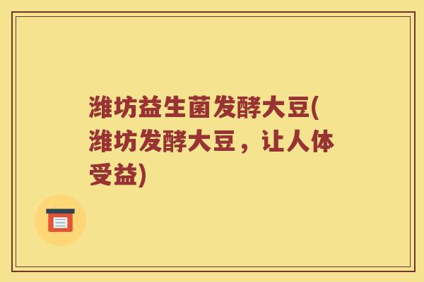 潍坊益生菌发酵大豆(潍坊发酵大豆，让人体受益)