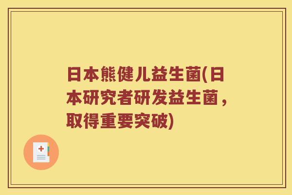 日本熊健儿益生菌(日本研究者研发益生菌，取得重要突破)