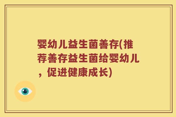 婴幼儿益生菌善存(推荐善存益生菌给婴幼儿，促进健康成长)