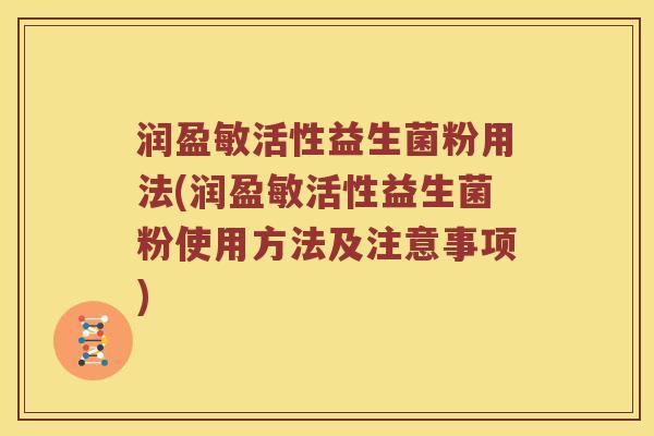 润盈敏活性益生菌粉用法(润盈敏活性益生菌粉使用方法及注意事项)