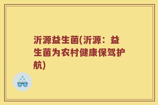 沂源益生菌(沂源：益生菌为农村健康保驾护航)