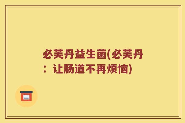 必芙丹益生菌(必芙丹：让肠道不再烦恼)