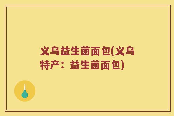 义乌益生菌面包(义乌特产：益生菌面包)