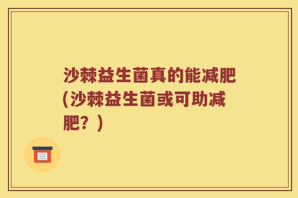 沙棘益生菌真的能减肥(沙棘益生菌或可助减肥？)