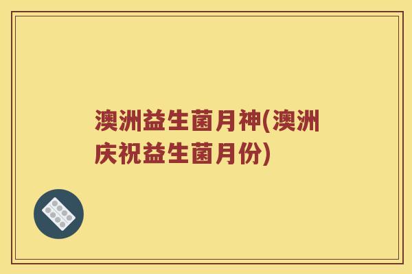 澳洲益生菌月神(澳洲庆祝益生菌月份)