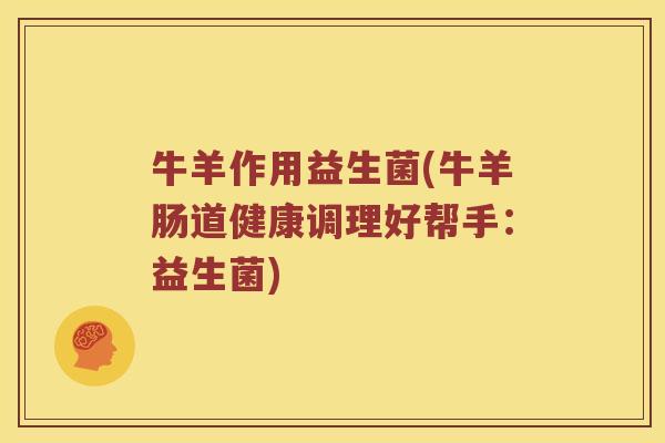 牛羊作用益生菌(牛羊肠道健康调理好帮手：益生菌)