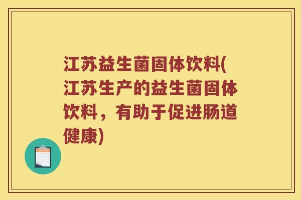江苏益生菌固体饮料(江苏生产的益生菌固体饮料，有助于促进肠道健康)