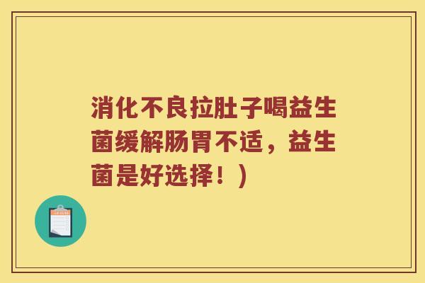 消化不良拉肚子喝益生菌缓解肠胃不适，益生菌是好选择！)
