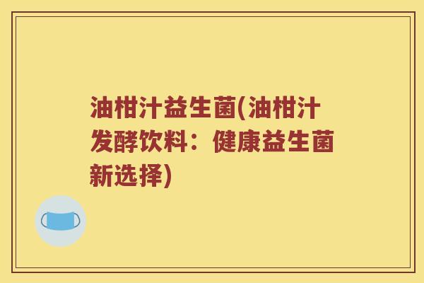 油柑汁益生菌(油柑汁发酵饮料：健康益生菌新选择)
