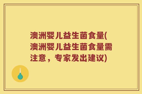 澳洲婴儿益生菌食量(澳洲婴儿益生菌食量需注意，专家发出建议)