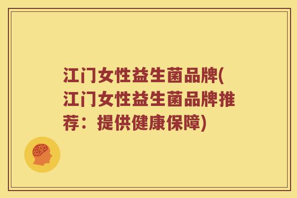 江门女性益生菌品牌(江门女性益生菌品牌推荐：提供健康保障)