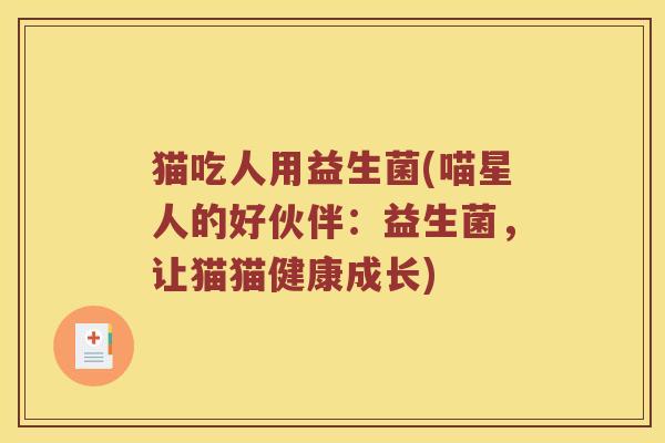 猫吃人用益生菌(喵星人的好伙伴：益生菌，让猫猫健康成长)