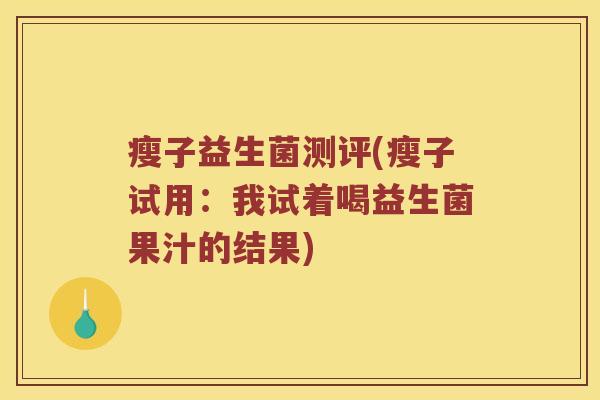 瘦子益生菌测评(瘦子试用：我试着喝益生菌果汁的结果)