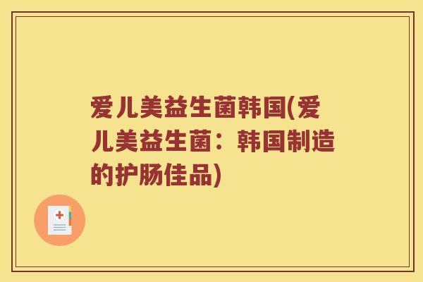 爱儿美益生菌韩国(爱儿美益生菌：韩国制造的护肠佳品)