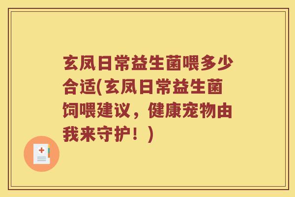 玄凤日常益生菌喂多少合适(玄凤日常益生菌饲喂建议，健康宠物由我来守护！)