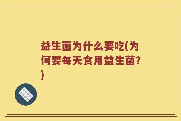益生菌为什么要吃(为何要每天食用益生菌？)