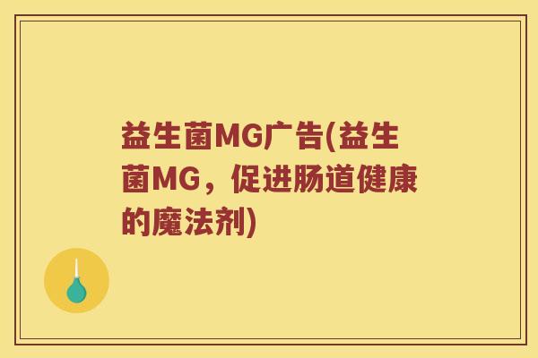 益生菌MG广告(益生菌MG，促进肠道健康的魔法剂)