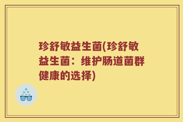 珍舒敏益生菌(珍舒敏益生菌：维护肠道菌群健康的选择)