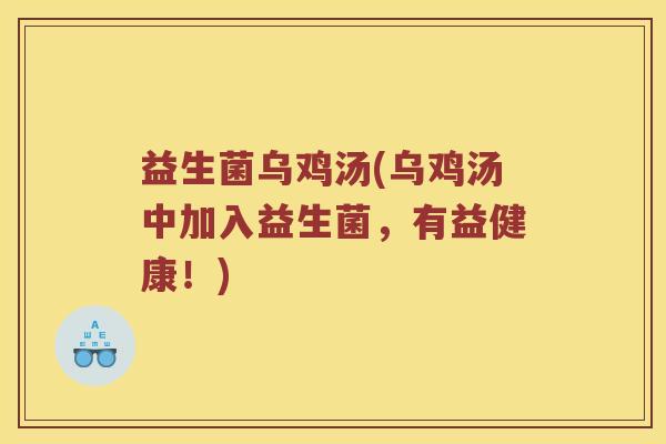 益生菌乌鸡汤(乌鸡汤中加入益生菌，有益健康！)