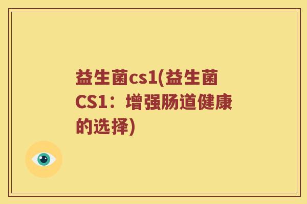 益生菌cs1(益生菌CS1：增强肠道健康的选择)