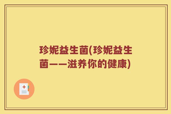 珍妮益生菌(珍妮益生菌——滋养你的健康) 珍妮益生菌(珍妮益生菌——滋养你的健康)