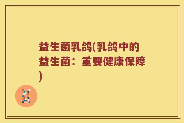 益生菌乳鸽(乳鸽中的益生菌：重要健康保障)
