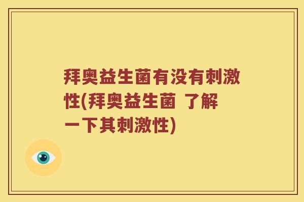 拜奥益生菌有没有刺激性(拜奥益生菌 了解一下其刺激性)