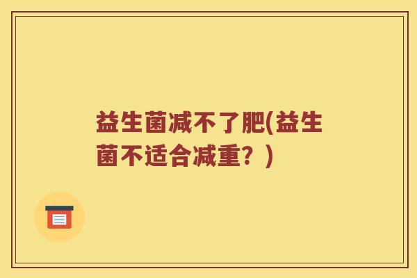 益生菌减不了肥(益生菌不适合减重？)