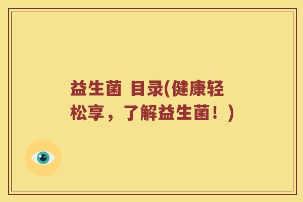 益生菌 目录(健康轻松享，了解益生菌！)
