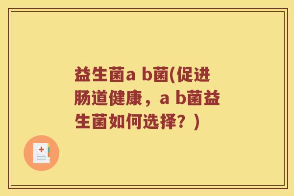 益生菌a b菌(促进肠道健康，a b菌益生菌如何选择？)