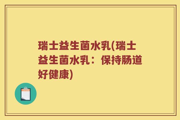 瑞士益生菌水乳(瑞士益生菌水乳:保持肠道好健康) 瑞士益生菌水乳(瑞士益生菌水乳:保持肠道好健康)
