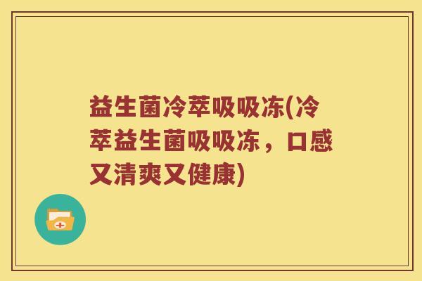 益生菌冷萃吸吸冻(冷萃益生菌吸吸冻，口感又清爽又健康)