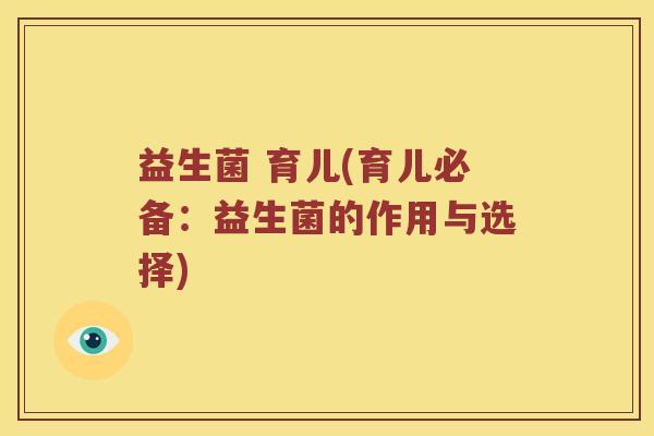 益生菌 育儿(育儿必备：益生菌的作用与选择)