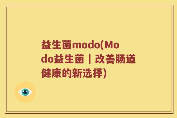 益生菌modo(Modo益生菌｜改善肠道健康的新选择)