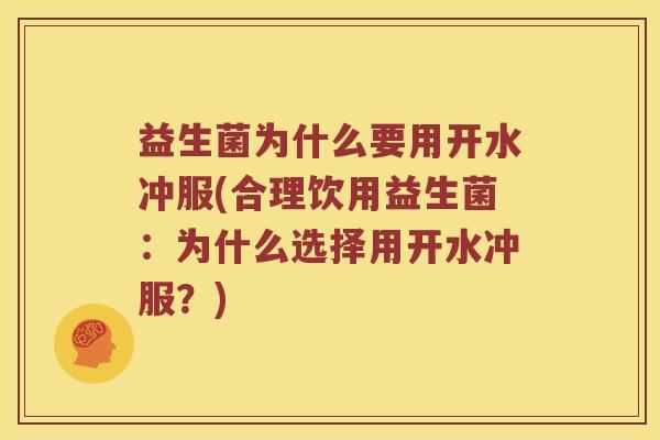 益生菌为什么要用开水冲服(合理饮用益生菌:为什么选择用开水冲服?) 益生菌为什么要用开水冲服(合理饮用益生菌:为什么选择用开水冲服?)