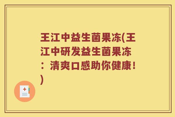 王江中益生菌果冻(王江中研发益生菌果冻 ：清爽口感助你健康！)