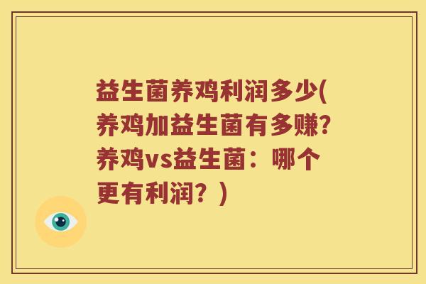 益生菌养鸡利润多少(养鸡加益生菌有多赚？养鸡vs益生菌：哪个更有利润？)