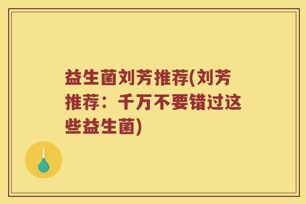 益生菌刘芳推荐(刘芳推荐：千万不要错过这些益生菌)
