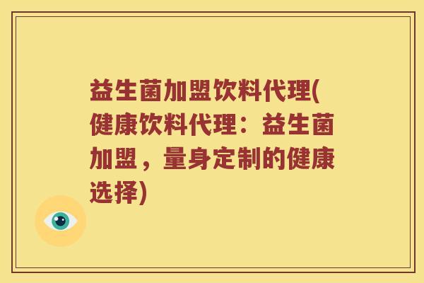益生菌加盟饮料代理(健康饮料代理：益生菌加盟，量身定制的健康选择)