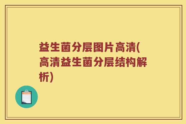 益生菌分层图片高清(高清益生菌分层结构解析)