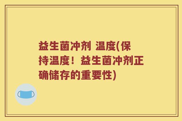 益生菌冲剂 温度(保持温度！益生菌冲剂正确储存的重要性)