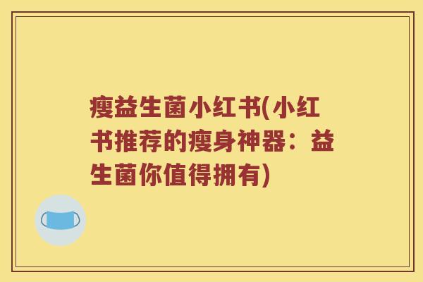 瘦益生菌小红书(小红书推荐的瘦身神器：益生菌你值得拥有)