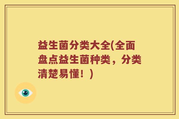 益生菌分类大全(全面盘点益生菌种类，分类清楚易懂！)