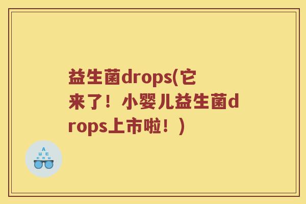 益生菌drops(它来了！小婴儿益生菌drops上市啦！)