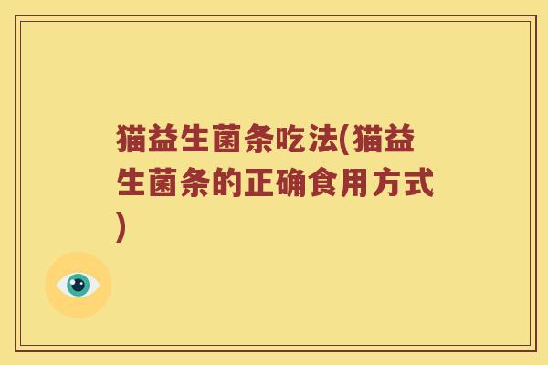 猫益生菌条吃法(猫益生菌条的正确食用方式)