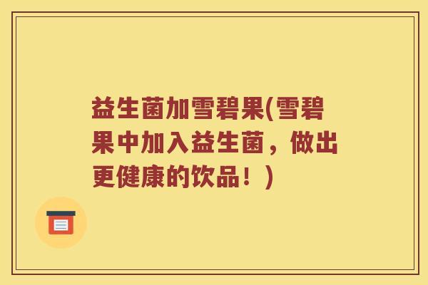 益生菌加雪碧果(雪碧果中加入益生菌，做出更健康的饮品！)