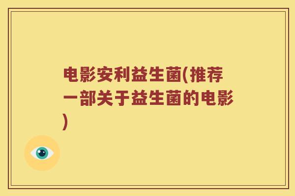 电影安利益生菌(推荐一部关于益生菌的电影)