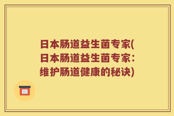 日本肠道益生菌专家(日本肠道益生菌专家：维护肠道健康的秘诀)