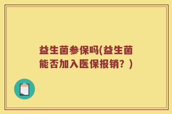 益生菌参保吗(益生菌能否加入医保报销？)